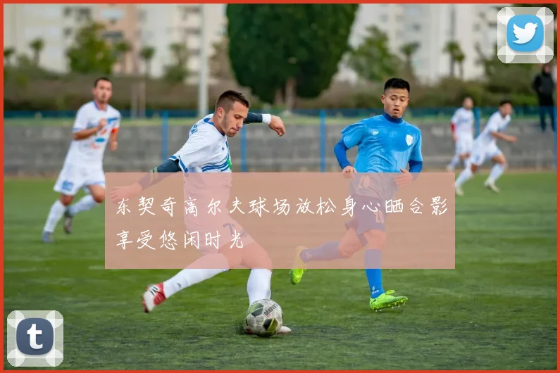 东契奇高尔夫球场放松身心晒合影享受悠闲时光